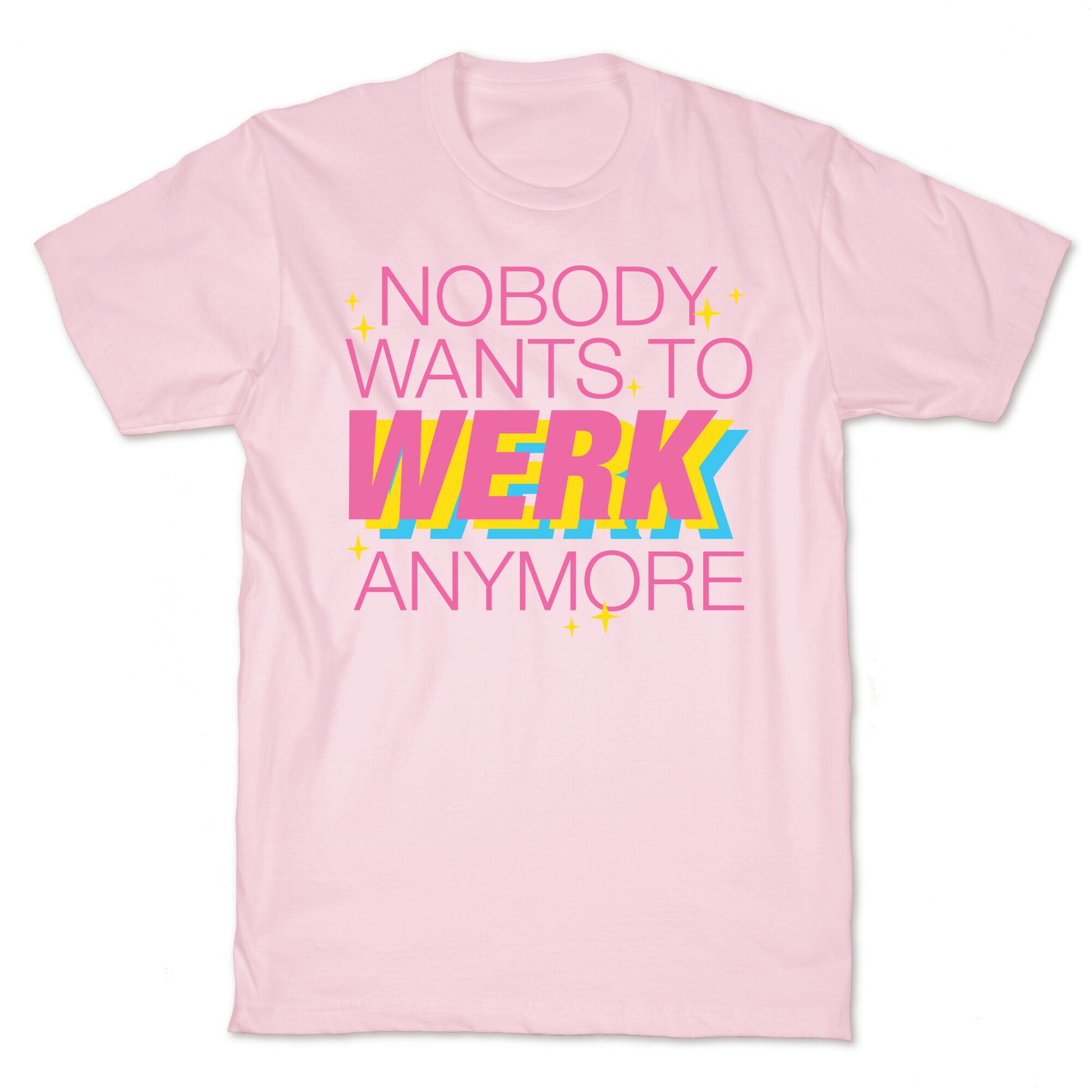 Nobody Wants To Werk Anymore Parody T-Shirt
