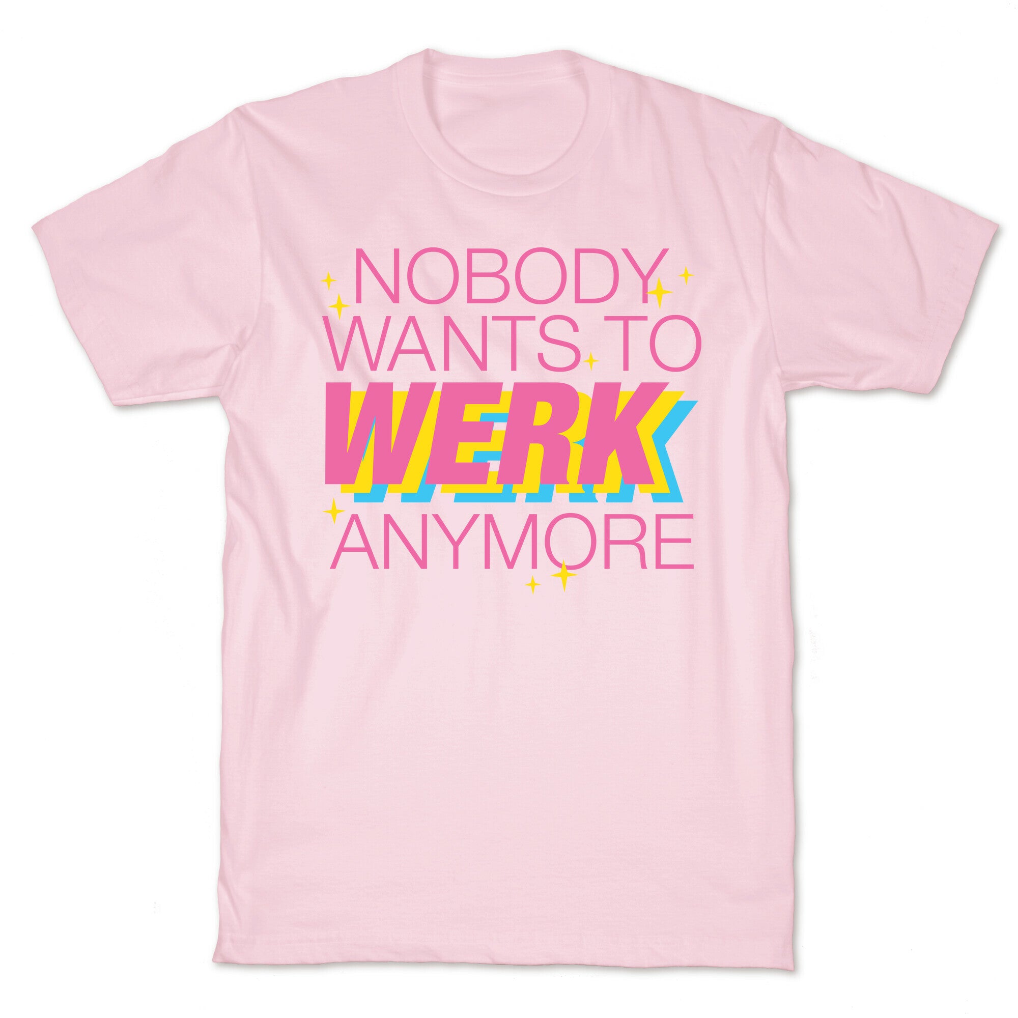 Nobody Wants To Werk Anymore Parody T-Shirt