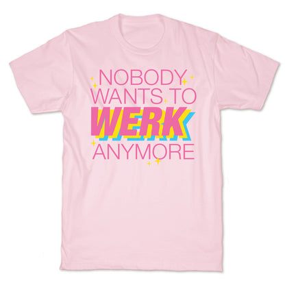 Nobody Wants To Werk Anymore Parody T-Shirt