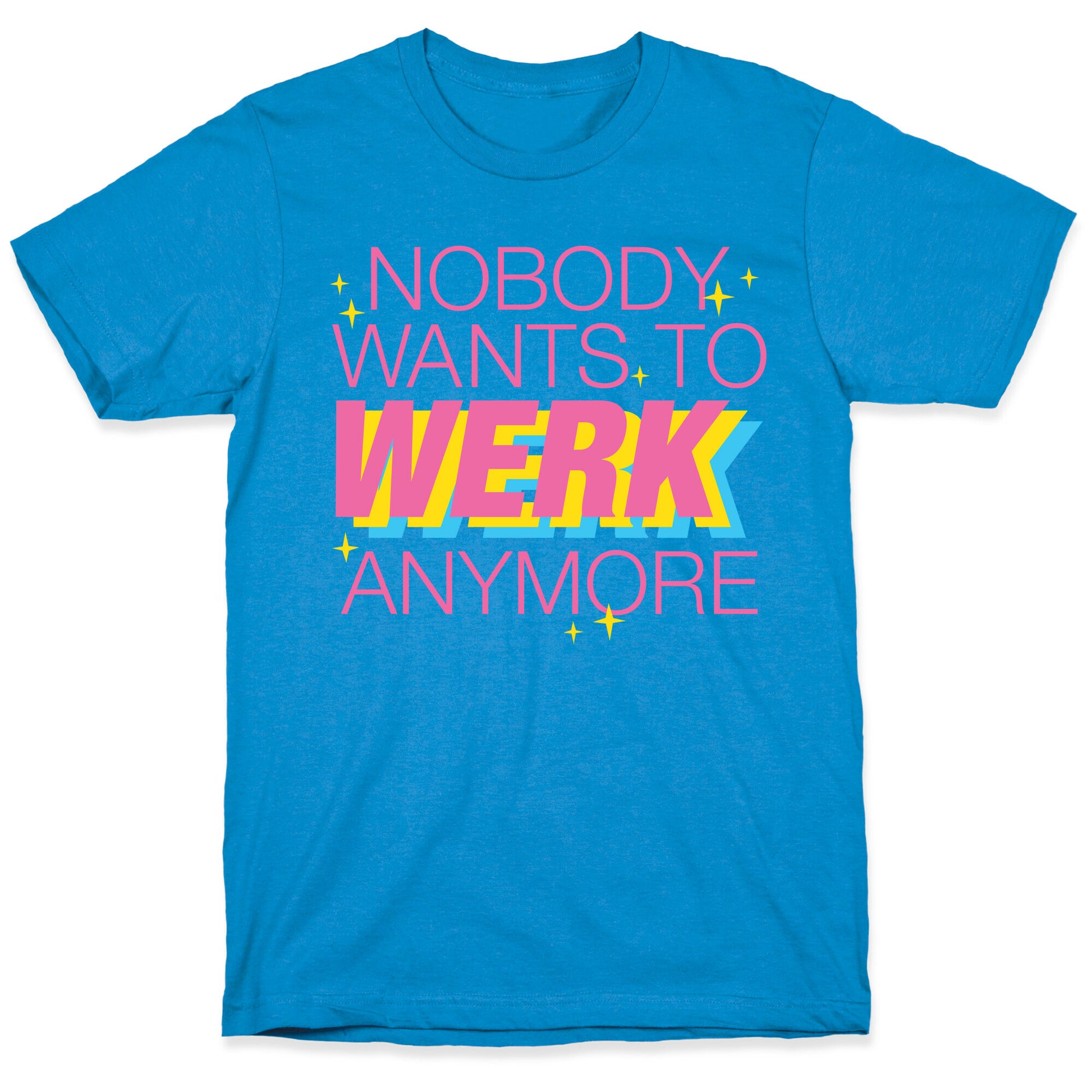 Nobody Wants To Werk Anymore Parody T-Shirt