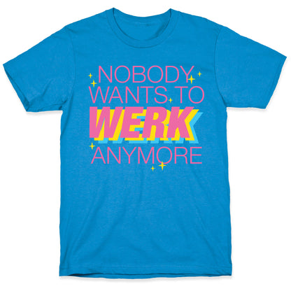 Nobody Wants To Werk Anymore Parody T-Shirt