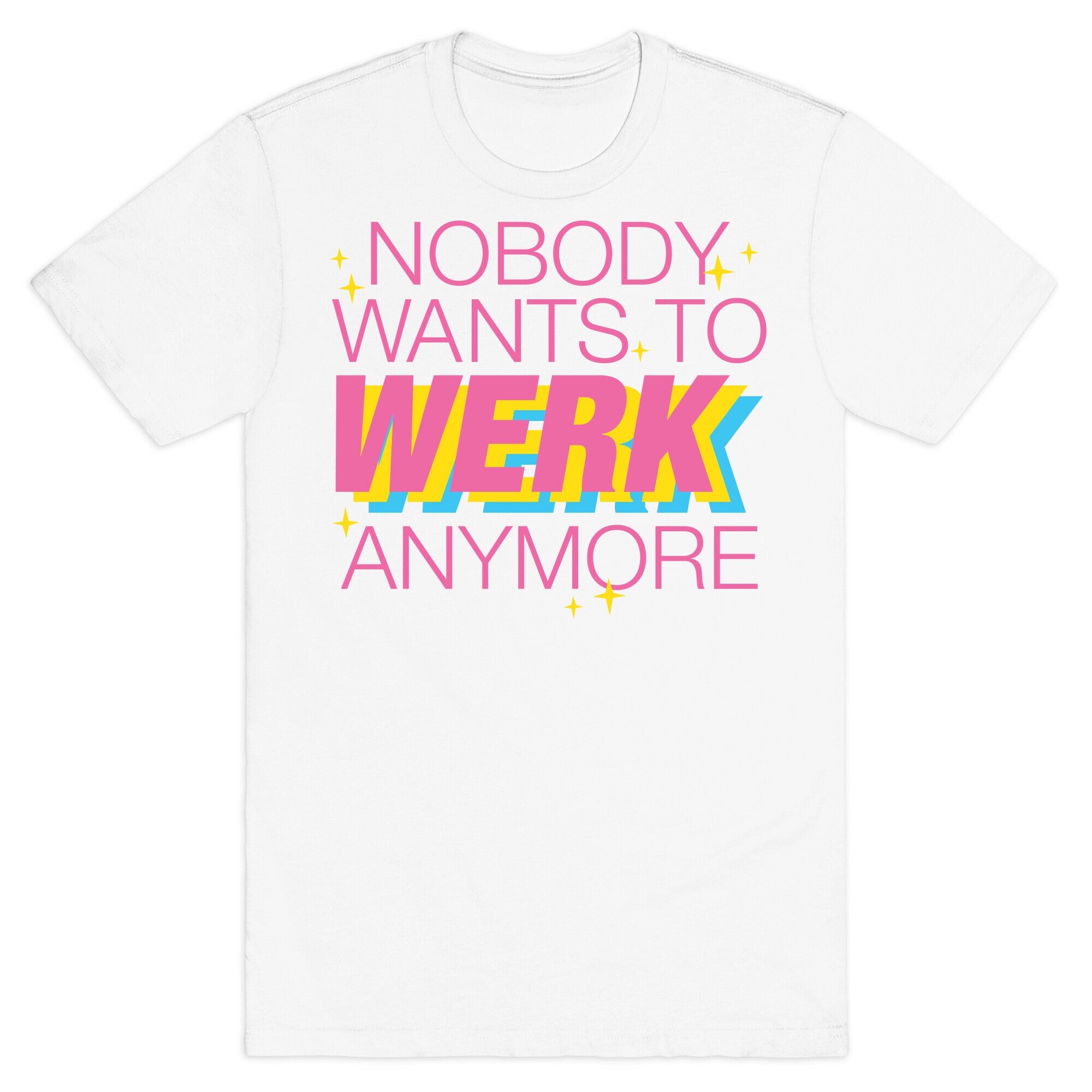 Nobody Wants To Werk Anymore Parody T-Shirt