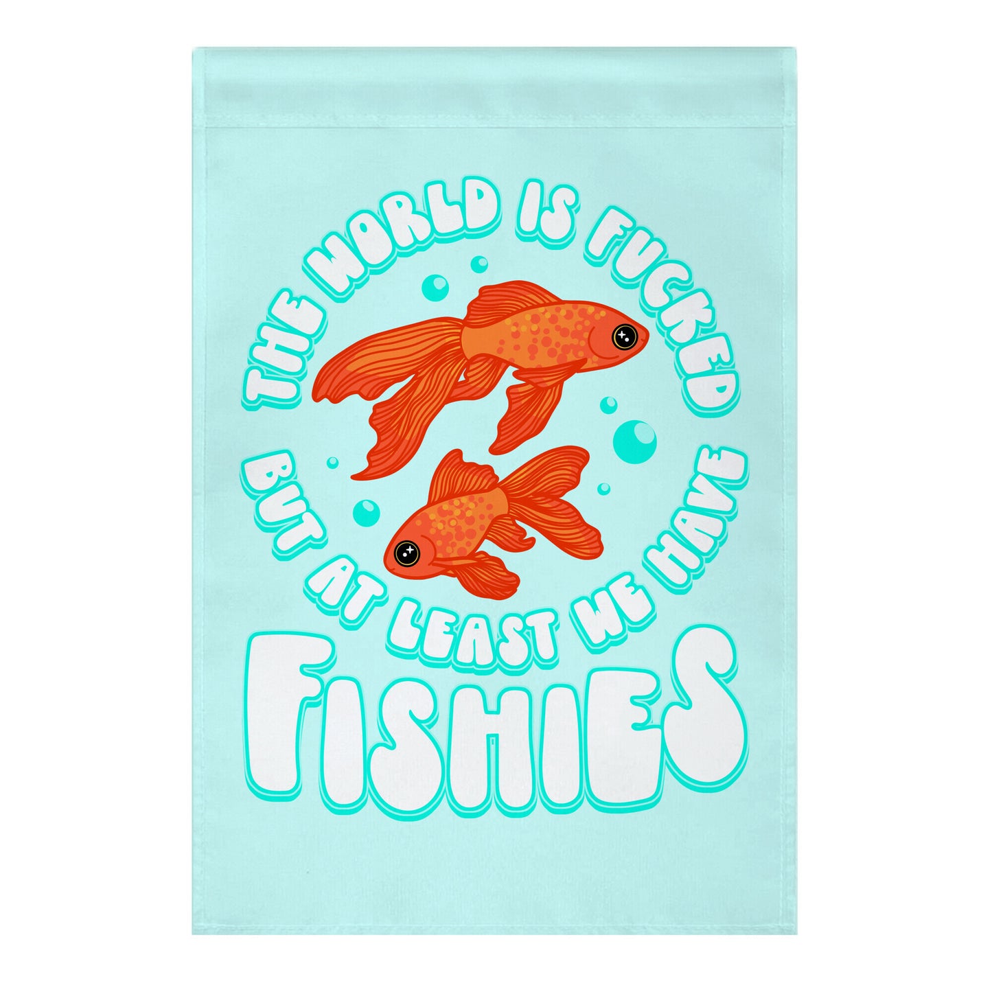 The World is Fucked But At Least We Have Fishies Goldfish Garden Flag