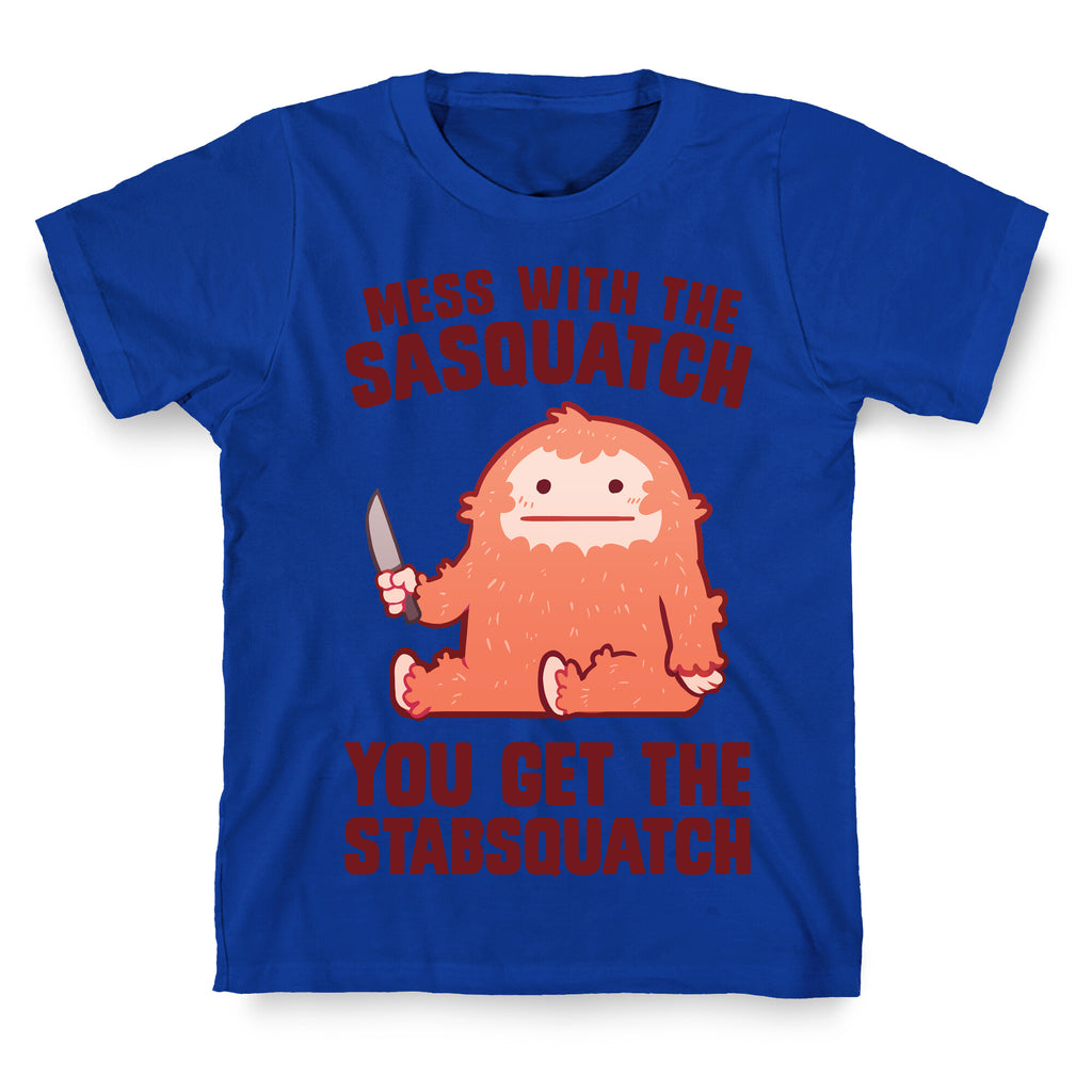 Mess With The Sasquatch, You Get The Stabsquatch T-Shirt