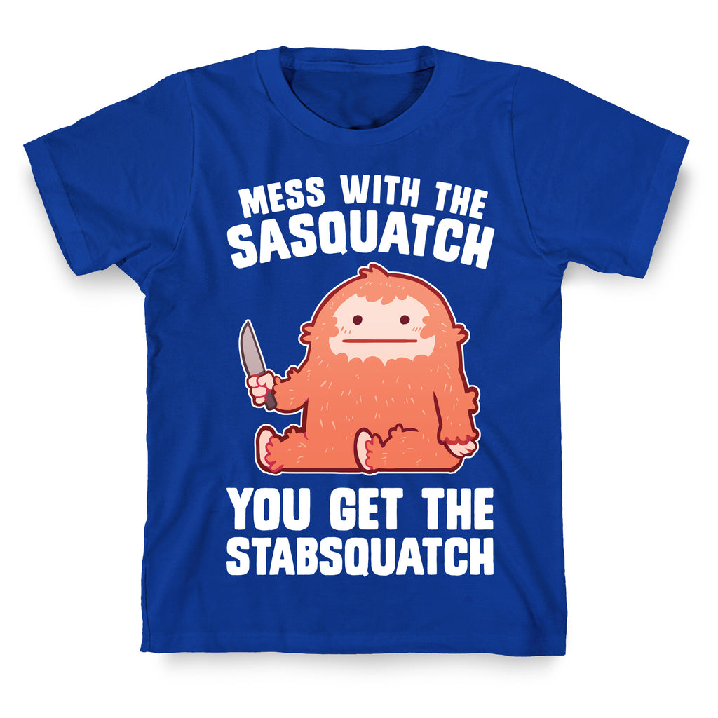Mess With The Sasquatch, You Get The Stabsquatch T-Shirt