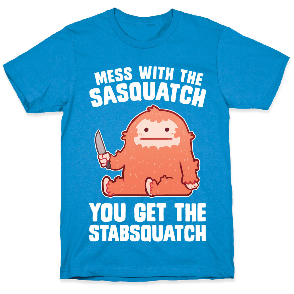 Mess With The Sasquatch, You Get The Stabsquatch T-Shirt