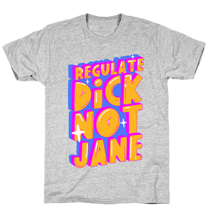 Regulate Dick Not Jane T-Shirt