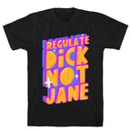 Regulate Dick Not Jane T-Shirt