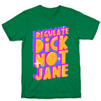 Regulate Dick Not Jane T-Shirt
