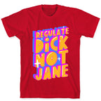 Regulate Dick Not Jane T-Shirt