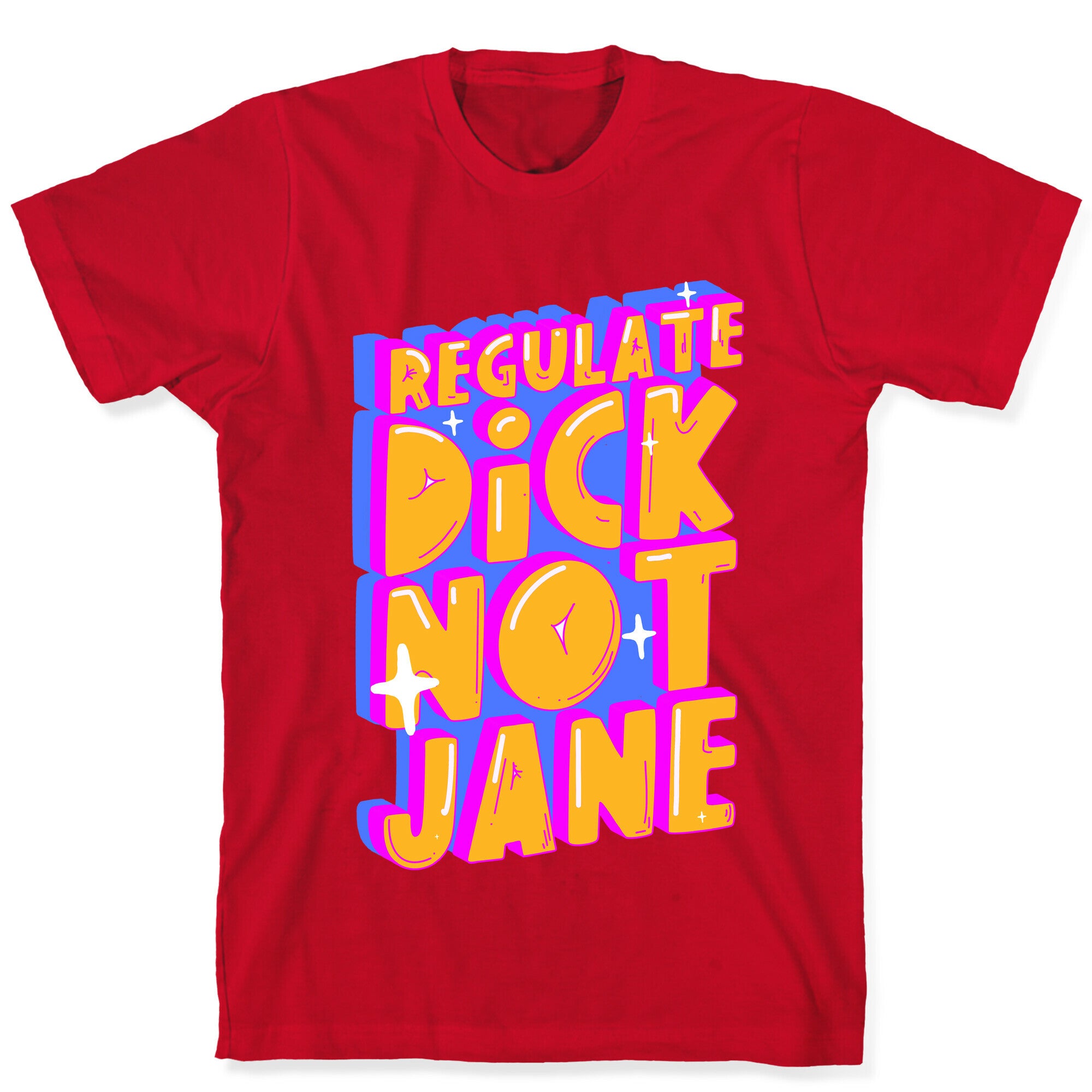 Regulate Dick Not Jane T-Shirt