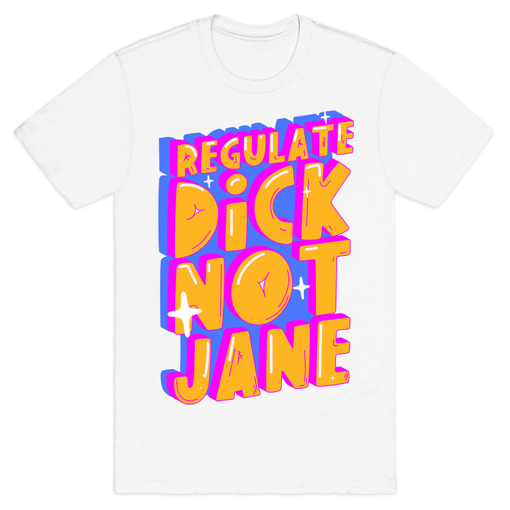 Regulate Dick Not Jane T-Shirt