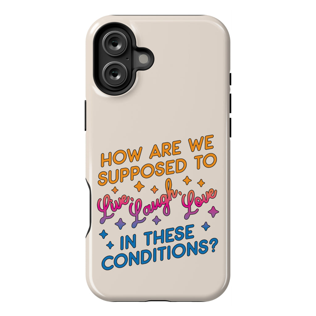 How Are We Supposed To Live, Laugh, Love In These Conditions? Phone Case