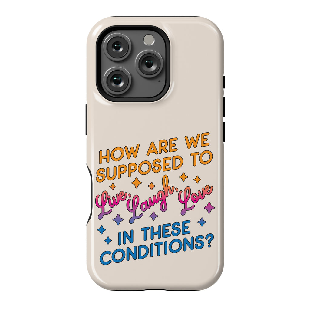 How Are We Supposed To Live, Laugh, Love In These Conditions? Phone Case