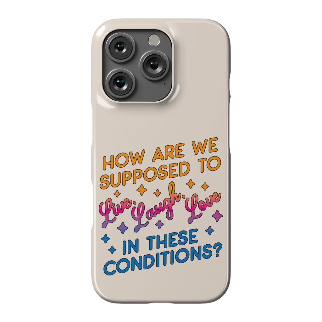 How Are We Supposed To Live, Laugh, Love In These Conditions? Phone Case