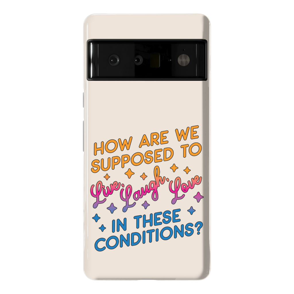 How Are We Supposed To Live, Laugh, Love In These Conditions? Phone Case