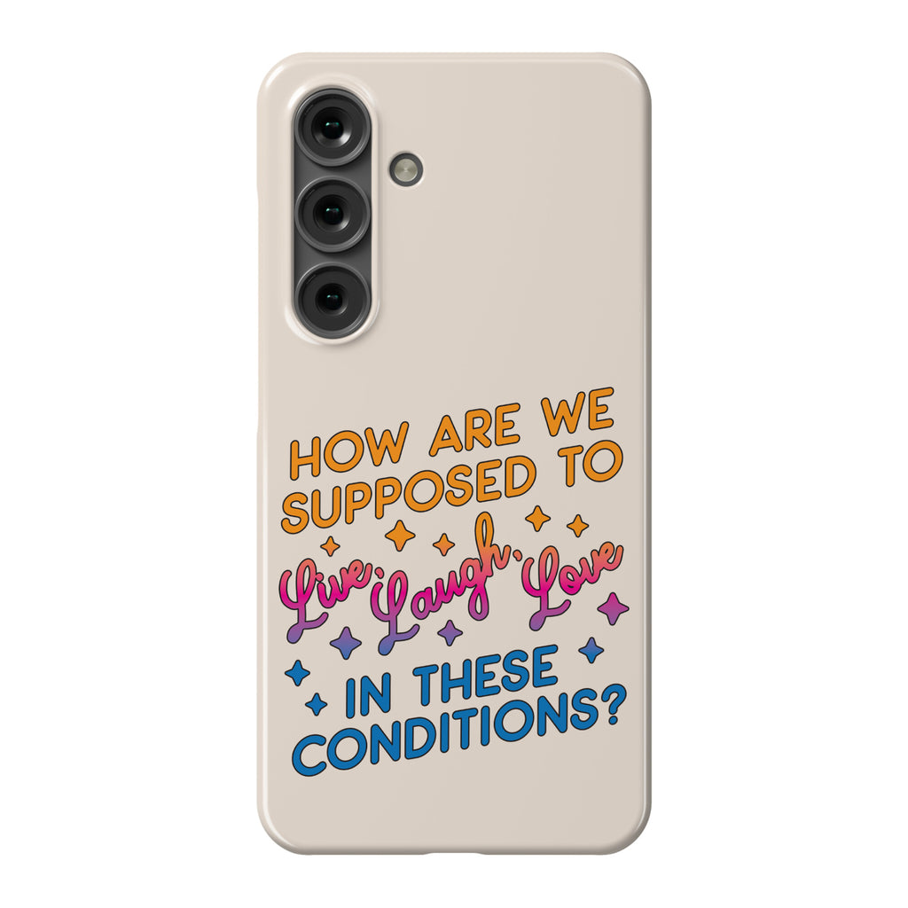 How Are We Supposed To Live, Laugh, Love In These Conditions? Phone Case