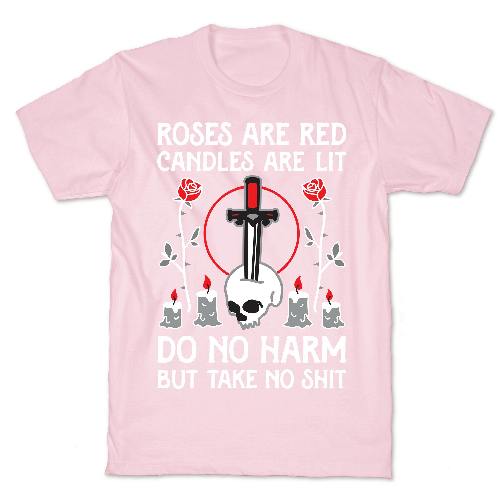 Rose Are Red, Candles Are Lit, Do No Harm, But Take No Shit T-Shirt