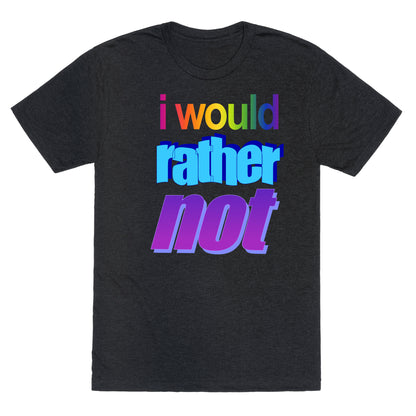 I Would Rather Not WordArt Parody Unisex Triblend Tee