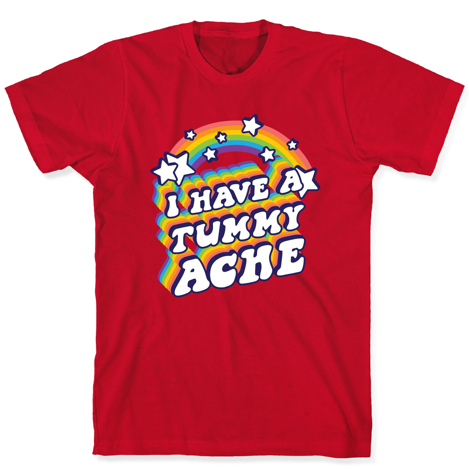 I Have A Tummy Ache Rainbow T-Shirt