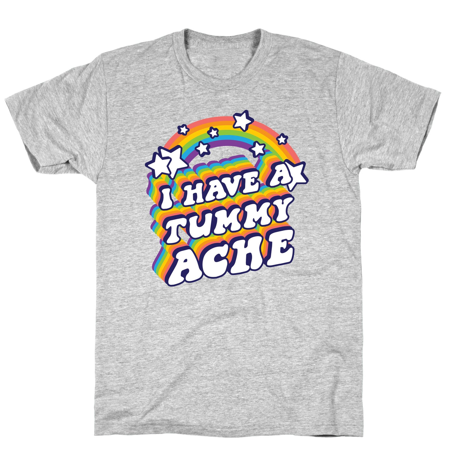 I Have A Tummy Ache Rainbow T-Shirt