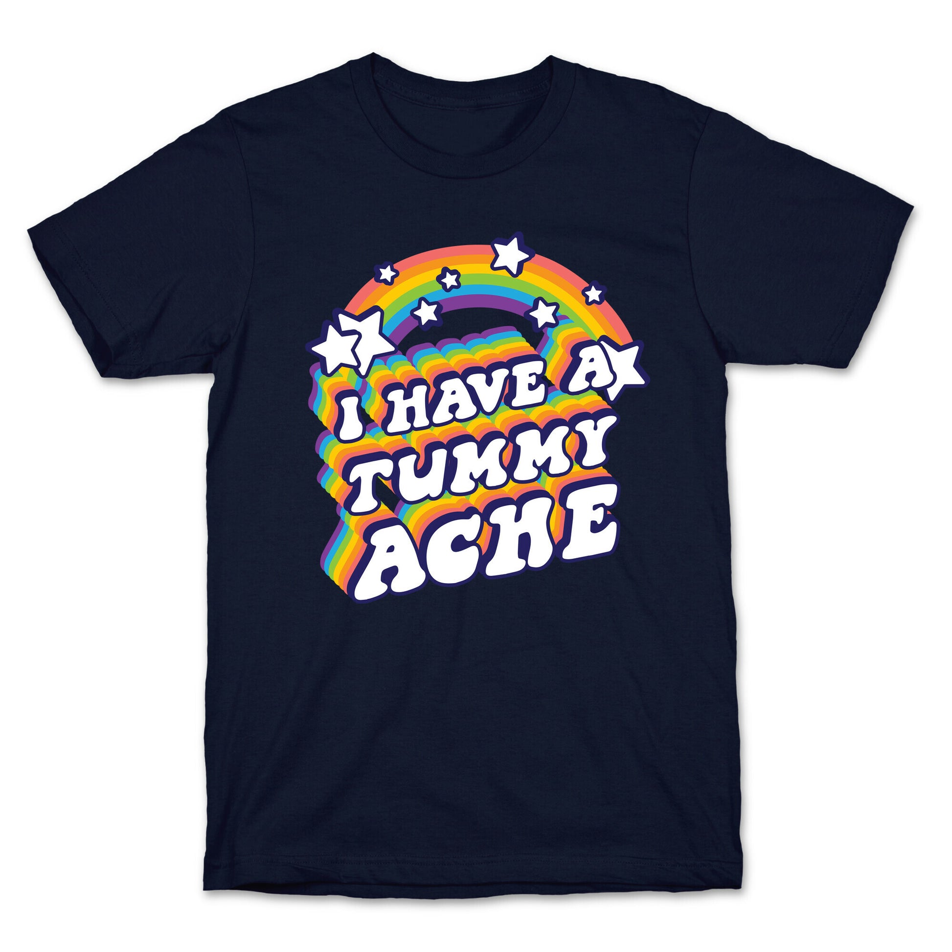 I Have A Tummy Ache Rainbow T-Shirt