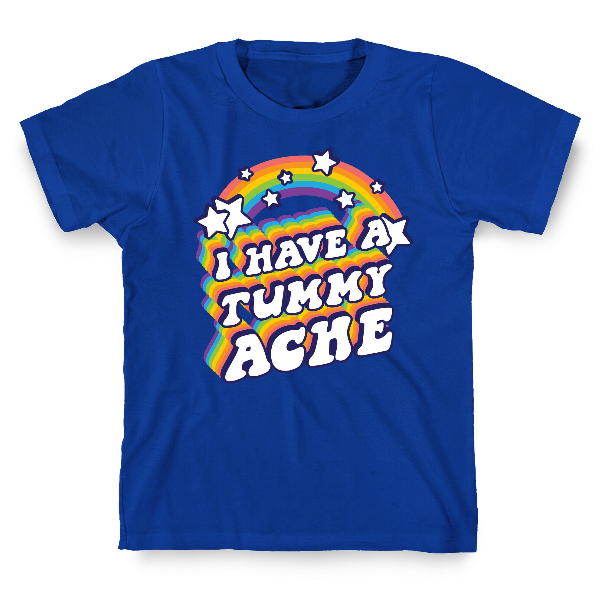 I Have A Tummy Ache Rainbow T-Shirt