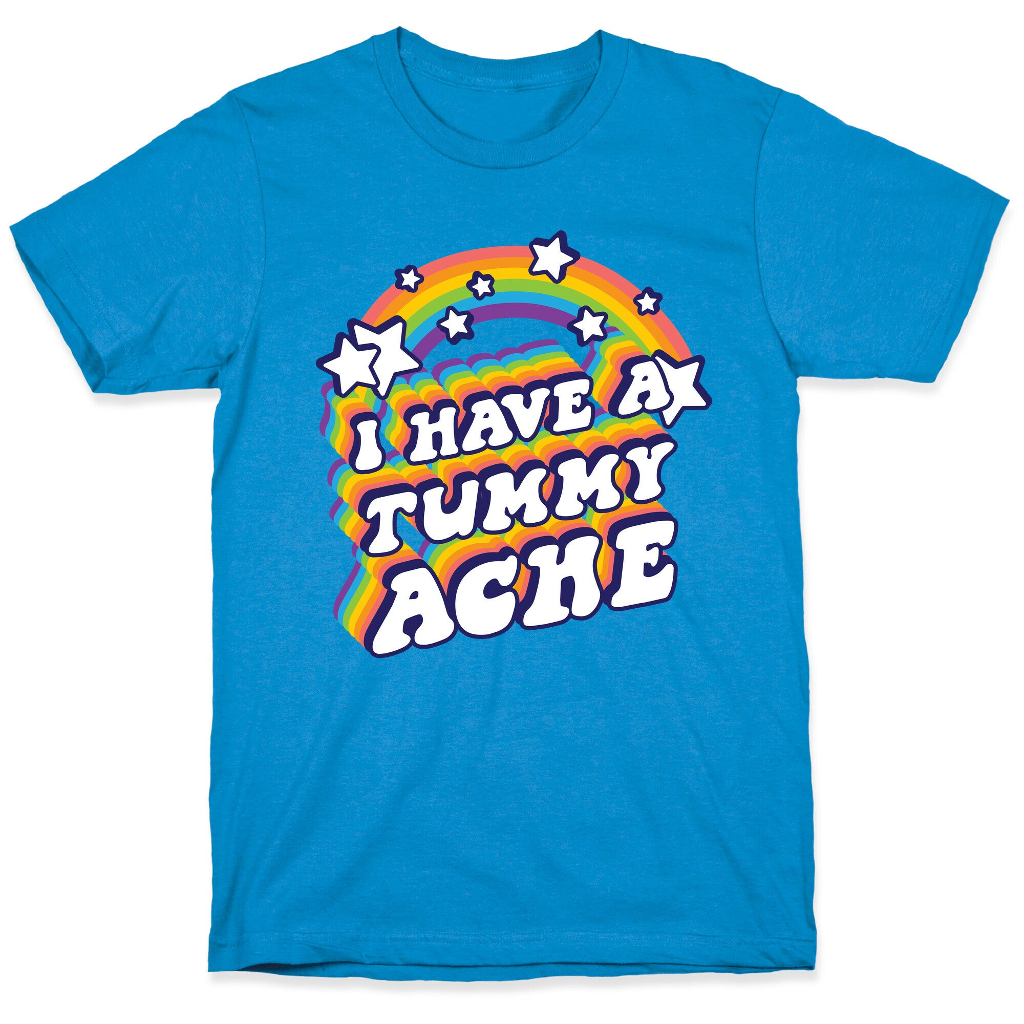 I Have A Tummy Ache Rainbow T-Shirt