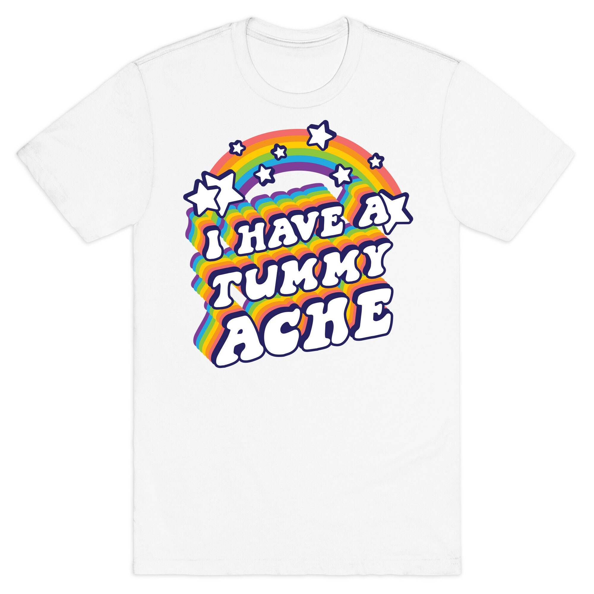 I Have A Tummy Ache Rainbow T-Shirt