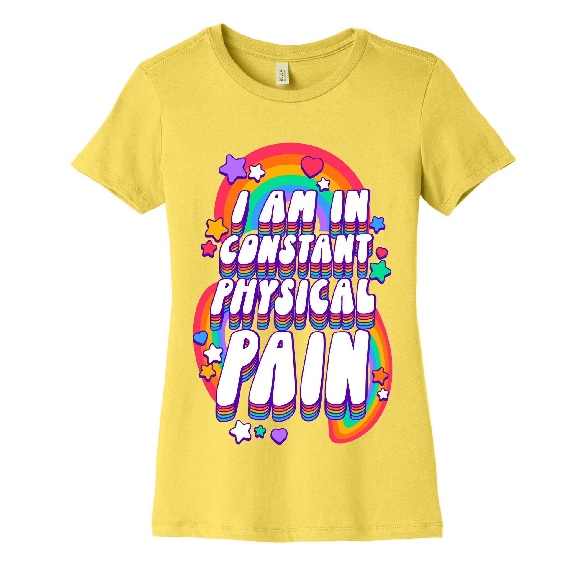 I Am In Constant Physical Pain Rainbows Women's Cotton Tee