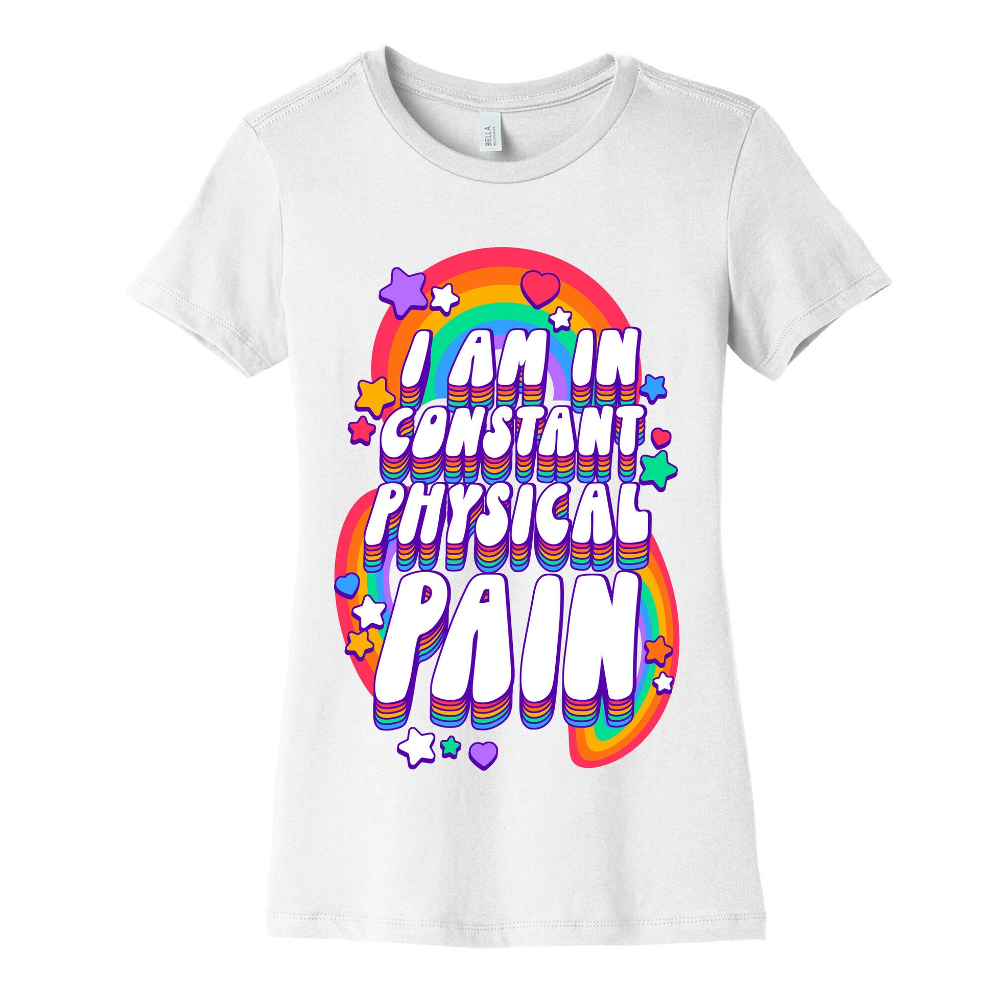 I Am In Constant Physical Pain Rainbows Women's Cotton Tee