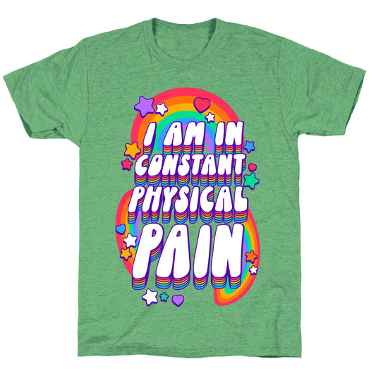 I Am In Constant Physical Pain Rainbows Unisex Triblend Tee