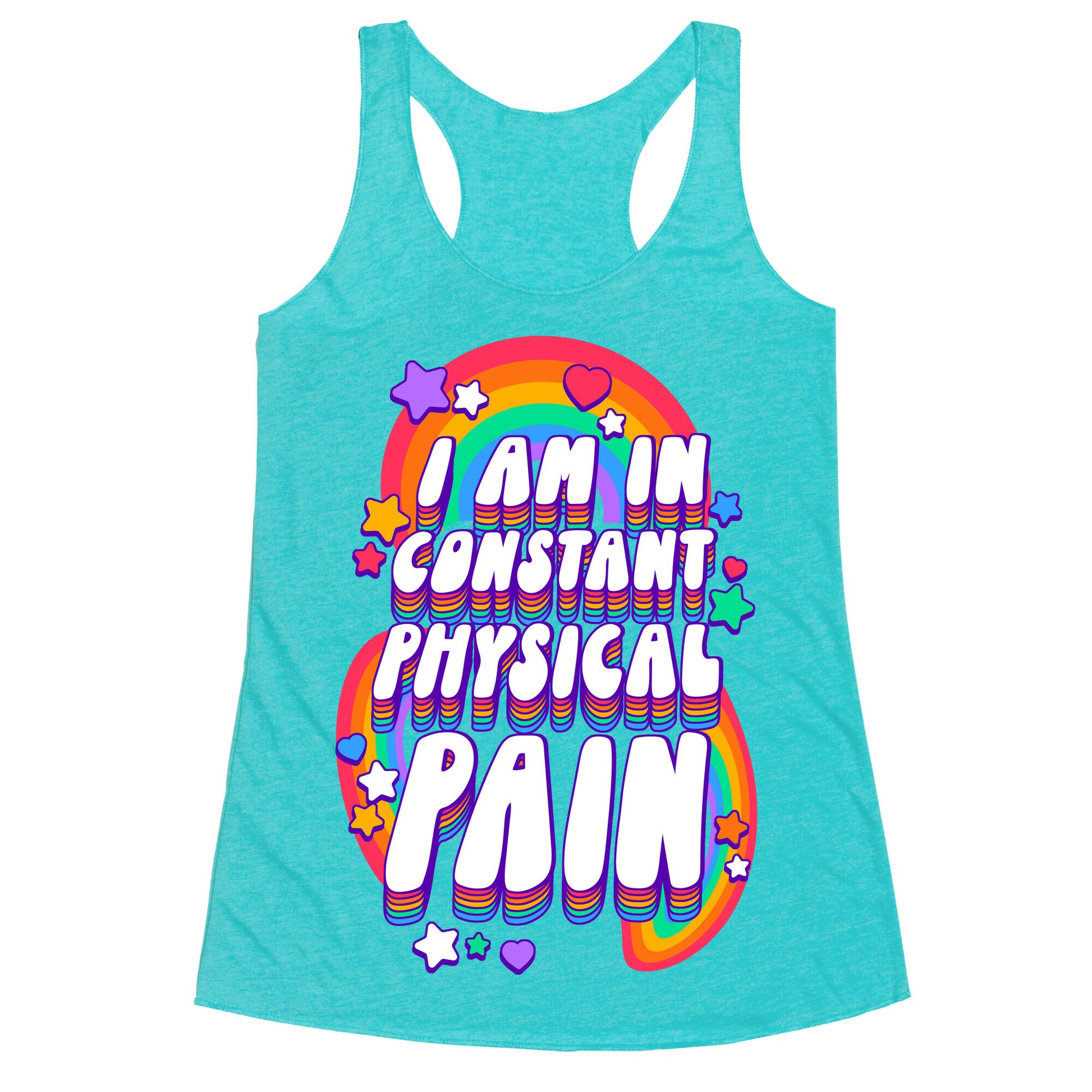 I Am In Constant Physical Pain Rainbows Racerback Tank