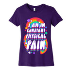 I Am In Constant Physical Pain Rainbows Women's Cotton Tee