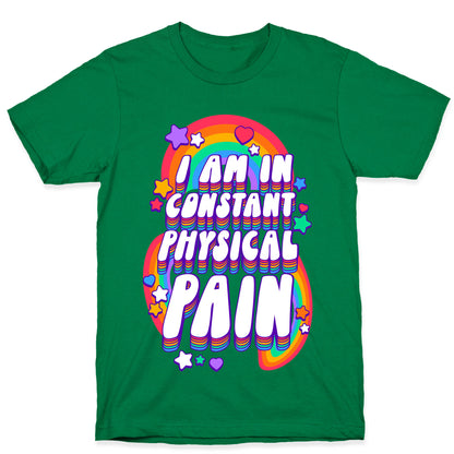 I Am In Constant Physical Pain Rainbows T-Shirt