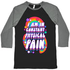 I Am In Constant Physical Pain Rainbows Baseball Tee