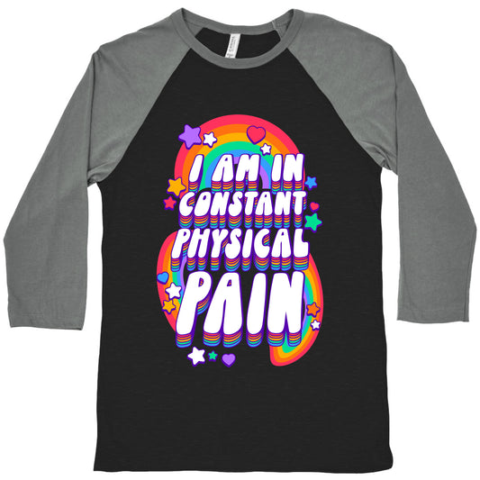 I Am In Constant Physical Pain Rainbows Baseball Tee