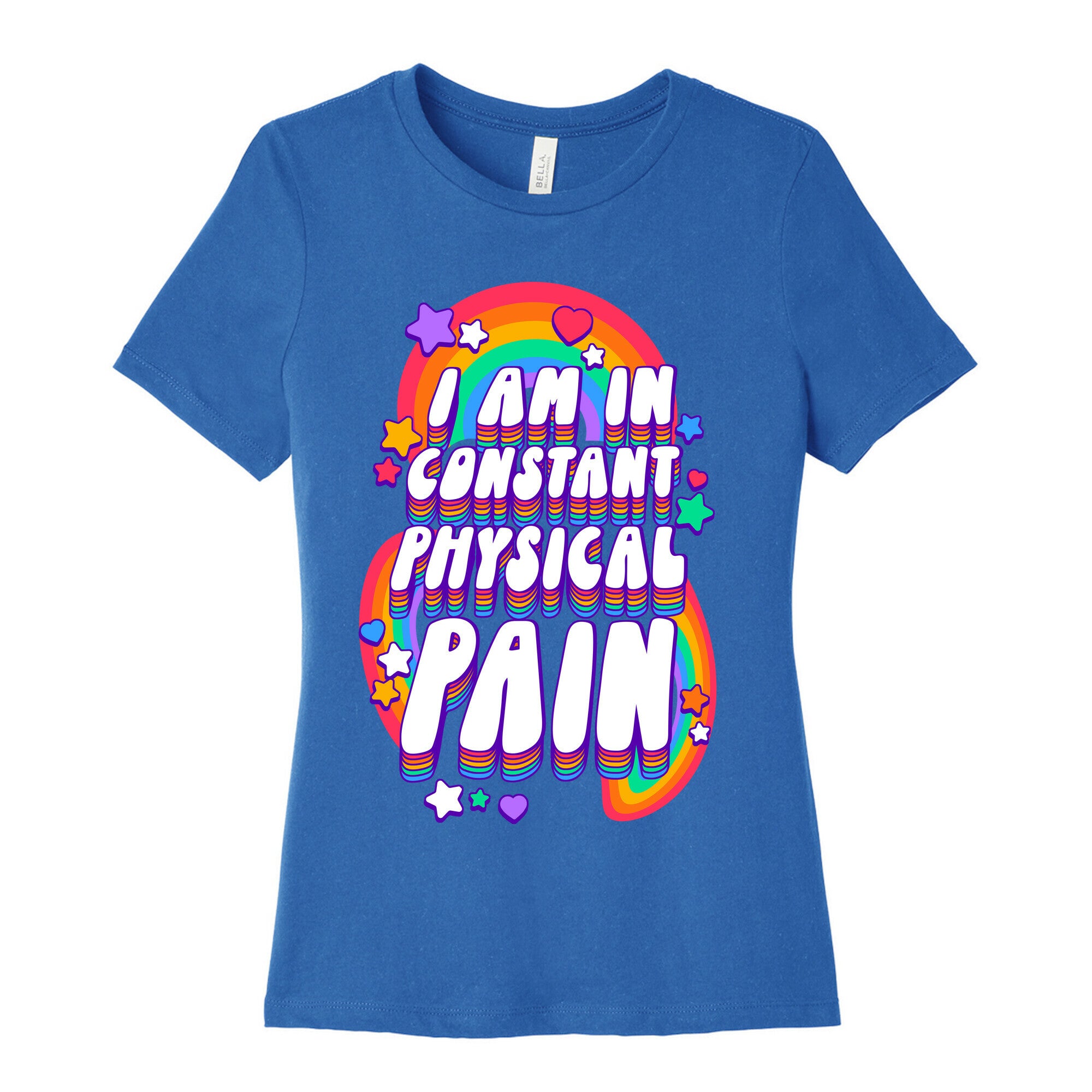 I Am In Constant Physical Pain Rainbows Women's Cotton Tee