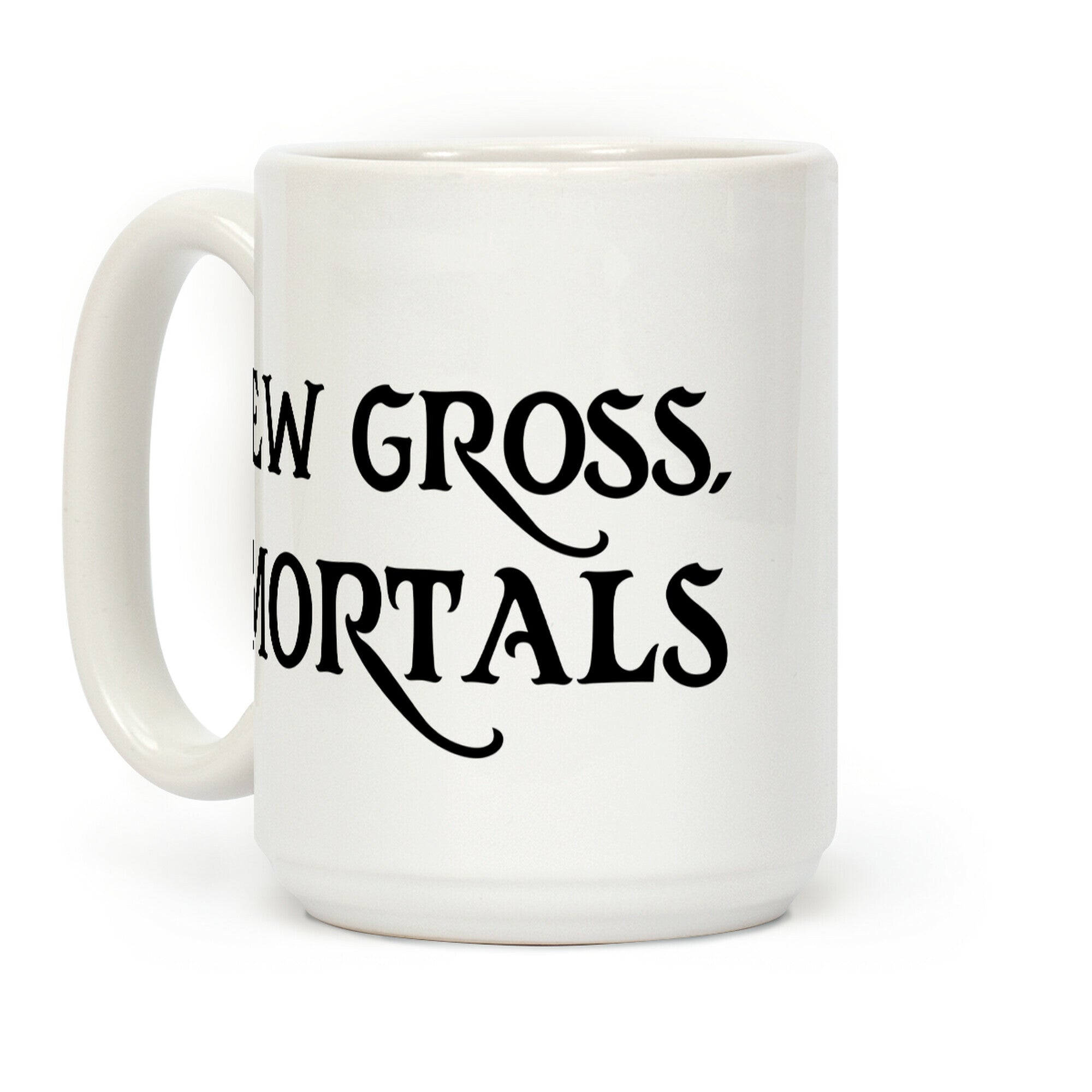Ew Gross, Mortals Coffee Mug