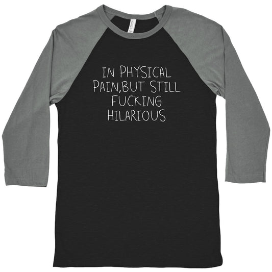 In Physical Pain But Still Fucking Hilarious Baseball Tee