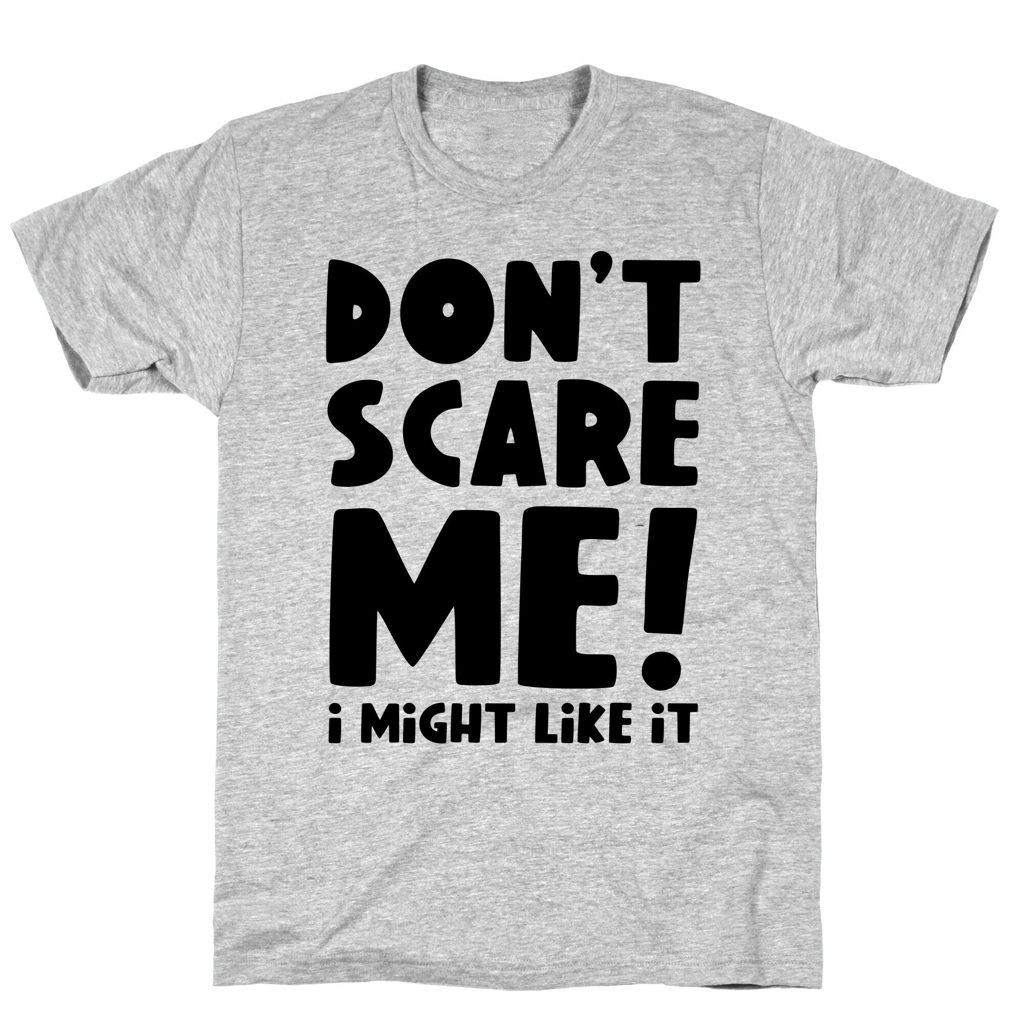 Don't Scare Me! I Might Like It T-Shirt
