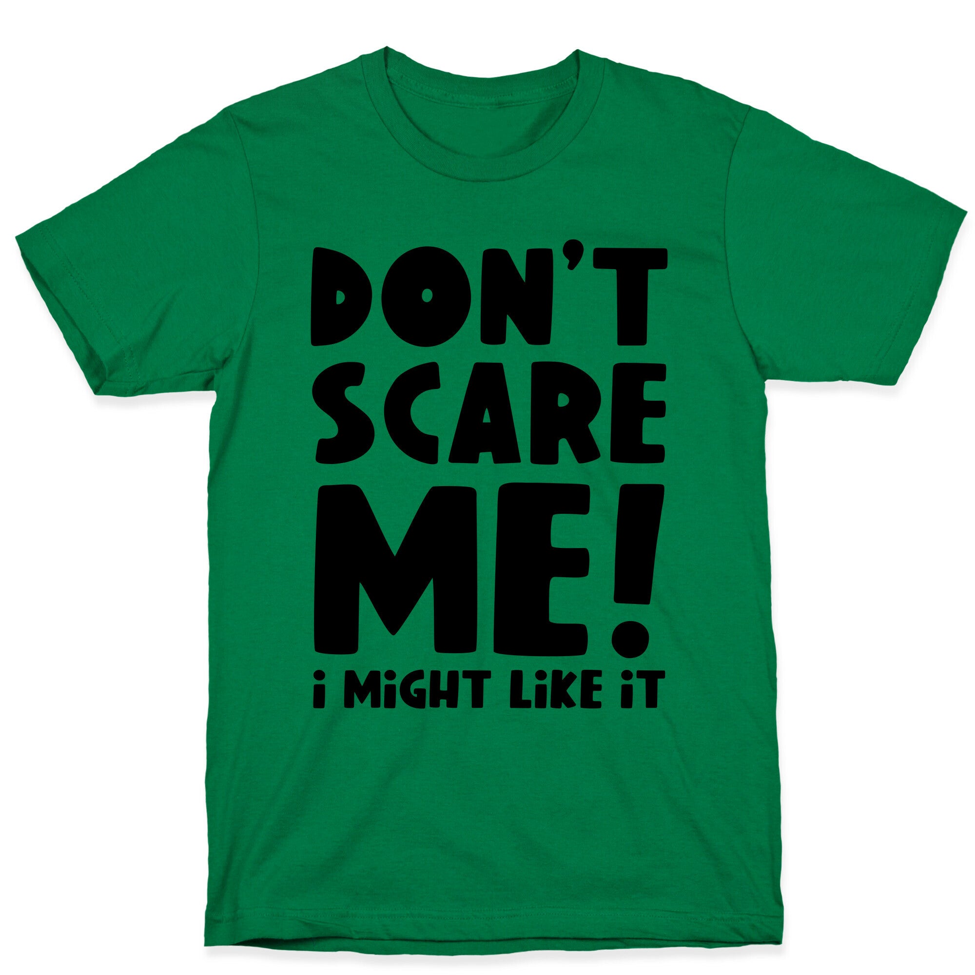 Don't Scare Me! I Might Like It T-Shirt