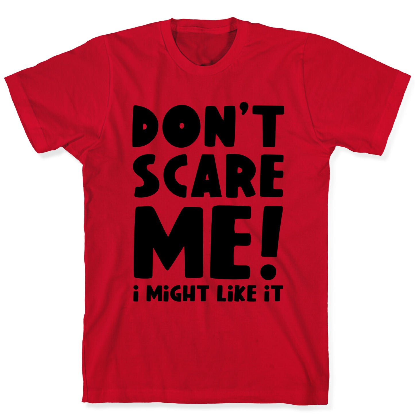 Don't Scare Me! I Might Like It T-Shirt