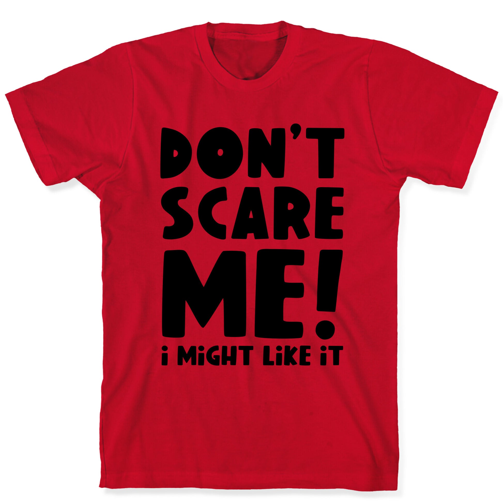 Don't Scare Me! I Might Like It T-Shirt