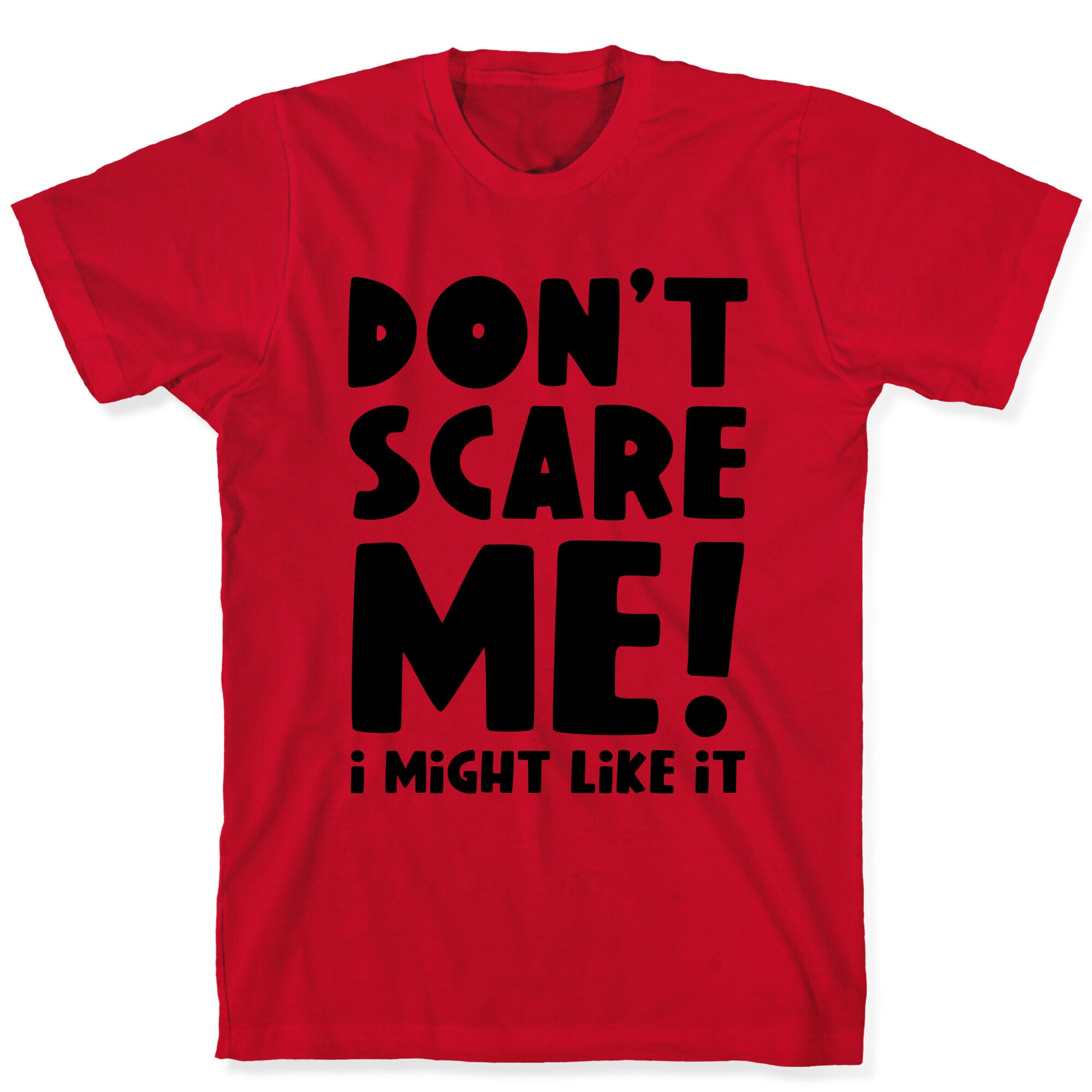 Don't Scare Me! I Might Like It T-Shirt