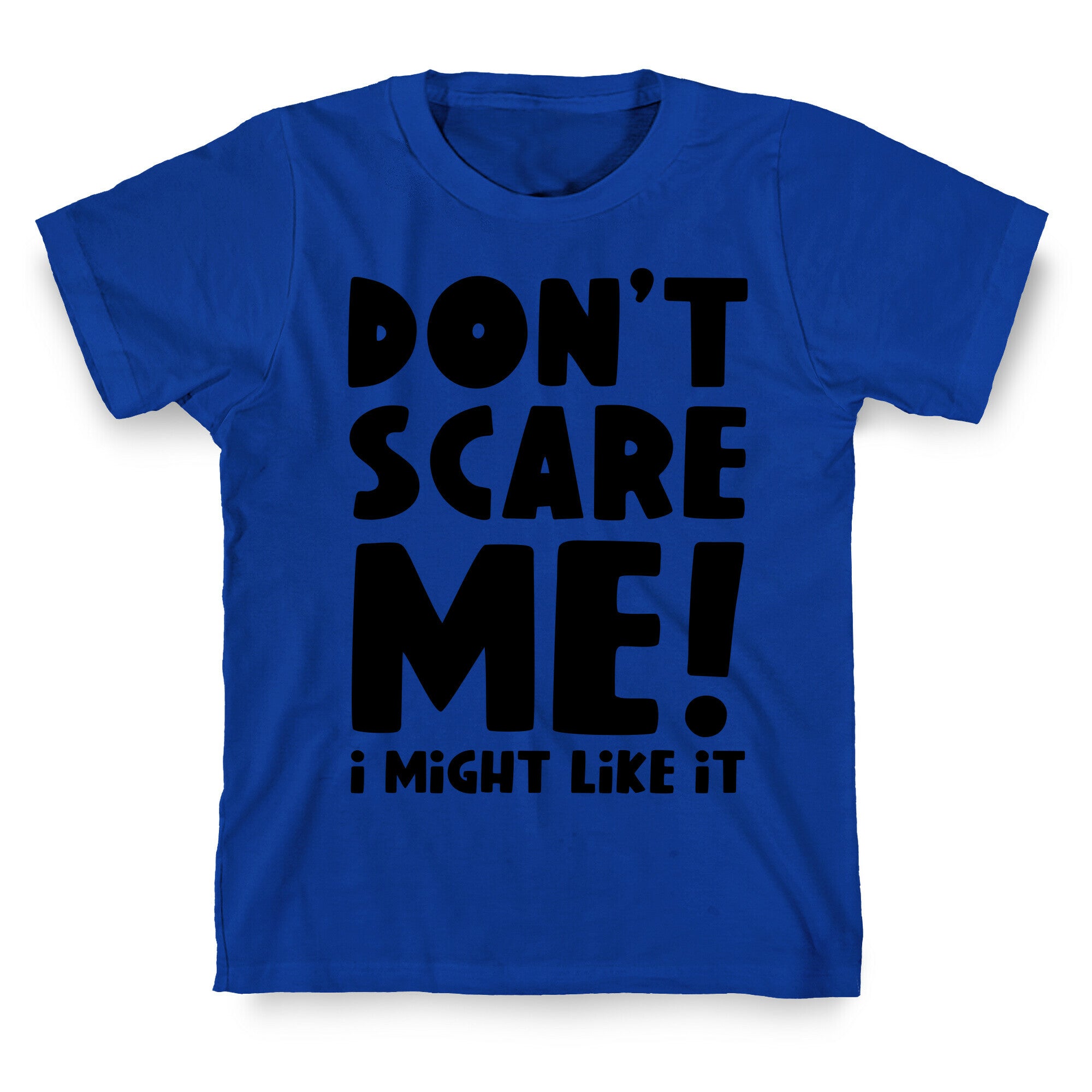 Don't Scare Me! I Might Like It T-Shirt