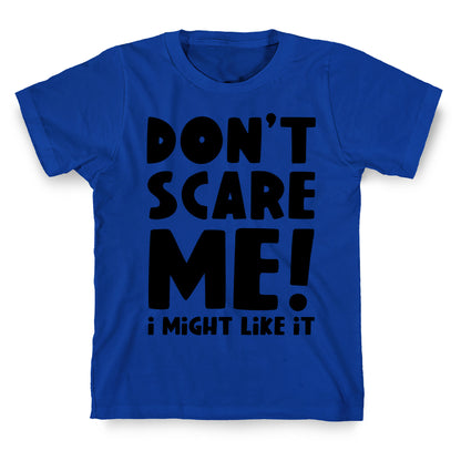 Don't Scare Me! I Might Like It T-Shirt