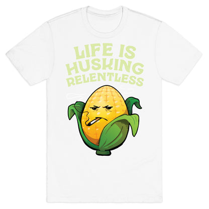 Life Is Husking Relentless T-Shirt