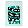 It Doesn't Kill You To Be Nice Garden Flag