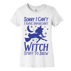 Sorry I Can't I Have Important Witch Stuff To Brew Women's Cotton Tee